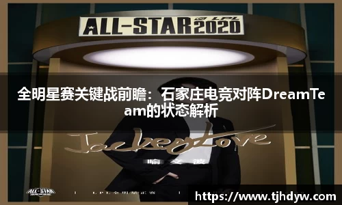 全明星赛关键战前瞻：石家庄电竞对阵DreamTeam的状态解析