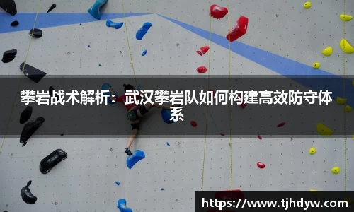 攀岩战术解析：武汉攀岩队如何构建高效防守体系