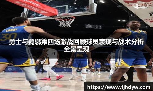 勇士与鹈鹕第四场激战回顾球员表现与战术分析全景呈现