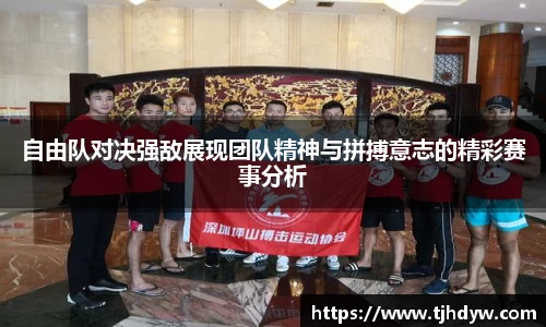 自由队对决强敌展现团队精神与拼搏意志的精彩赛事分析